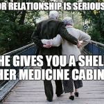 Old Couple on Bridge | A SENIOR RELATIONSHIP IS SERIOUS WHEN, SHE GIVES YOU A SHELF IN HER MEDICINE CABINET. | image tagged in old couple on bridge | made w/ Imgflip meme maker