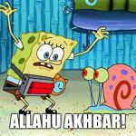 Spongebob Bomb | ALLAHU AKHBAR! | image tagged in spongebob bomb | made w/ Imgflip meme maker