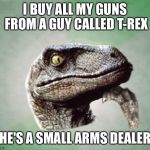 I buy all my guns from a guy called T-Rex | I BUY ALL MY GUNS FROM A GUY CALLED T-REX; HE'S A SMALL ARMS DEALER | image tagged in t-rex wonder | made w/ Imgflip meme maker
