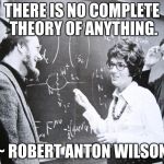 Science is not infallible | THERE IS NO COMPLETE THEORY OF ANYTHING. ~ ROBERT ANTON WILSON | image tagged in theory,physics,science | made w/ Imgflip meme maker