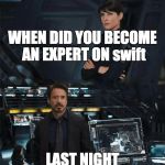 When did you become an expert | WHEN DID YOU BECOME AN EXPERT ON swift; LAST NIGHT | image tagged in when did you become an expert | made w/ Imgflip meme maker