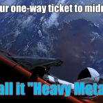 Radar rider | It's your one-way ticket to midnight... Call it "Heavy Metal" | image tagged in space x tesla,heavy metal movie,beginning,rock and roll | made w/ Imgflip meme maker
