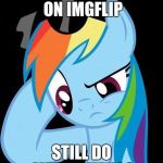 They are fun! | DO PEOPLE ON IMGFLIP; STILL DO MEME WEEKS? | image tagged in confused rainbow dash,memes,meme week | made w/ Imgflip meme maker