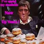 Scarface Donut | I’ve upped my standards; Now; Up Yours ! | image tagged in scarface donut | made w/ Imgflip meme maker