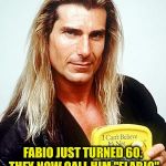 Fabio margarine | FABIO JUST TURNED 60. THEY NOW CALL HIM "FLABIO" | image tagged in fabio margarine | made w/ Imgflip meme maker