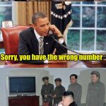 Wrong Number | Is this President Trump? Hello; Sorry, you have the wrong number; Oh, what’s your number then? | image tagged in obama and kim jong in phone call,memes,wrong,number,bad joke,kim jung un | made w/ Imgflip meme maker