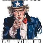 we want you | WE WANT YOU; WEHINAHPAY MOUNTAIN CAMP STAFF | image tagged in we want you | made w/ Imgflip meme maker