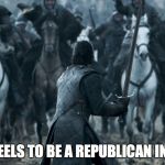 Jon Game of Thrones E09 | HOW IT FEELS TO BE A REPUBLICAN IN COLLEGE | image tagged in jon game of thrones e09 | made w/ Imgflip meme maker