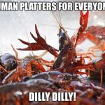 Crawfish | HUMAN PLATTERS FOR EVERYONE! DILLY DILLY! | image tagged in crawfish | made w/ Imgflip meme maker