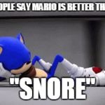 Let Me Slide - Sonic Boom | WHEN PEOPLE SAY MARIO IS BETTER THAN SONIC; "SNORE" | image tagged in let me slide - sonic boom | made w/ Imgflip meme maker