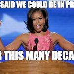 Hands up michelle obama | THEY SAID WE COULD BE IN PRISON; FOR THIS MANY DECADES | image tagged in hands up michelle obama | made w/ Imgflip meme maker