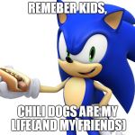 chili dog sonic | REMEBER KIDS, CHILI DOGS ARE MY LIFE(AND MY FRIENDS) | image tagged in chili dog sonic | made w/ Imgflip meme maker