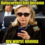 So how many enemas does she have? | Autocorrect has become; my worst enema | image tagged in texting hillary,memes,enemy,texting,autocorrect | made w/ Imgflip meme maker