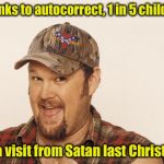 When kids text their wish list to Santa | Thanks to autocorrect, 1 in 5 children; got a visit from Satan last Christmas | image tagged in now that's funny right there,memes,santa claus,satan,autocorrect | made w/ Imgflip meme maker