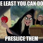 free apples | THE LEAST YOU CAN DO IS; PRESLICE THEM | image tagged in free apples | made w/ Imgflip meme maker