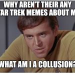 Chekov Gets a Meme | WHY AREN'T THEIR ANY STAR TREK MEMES ABOUT ME? WHAT AM I A COLLUSION? | image tagged in chekov the,terrible,star trek into russia,the klingons of the klingowskis,memers meme me back to ol' memeitaty | made w/ Imgflip meme maker