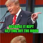 She's really good at that!!! | I WENT FISHING THE OTHER DAY AND NICKNAMED A FISH "HILLARY" BECAUSE IT KEPT GETTING OFF THE HOOK | image tagged in bad pun trump,memes,donald trump,funny,hillary clinton,gettin' off the hook | made w/ Imgflip meme maker