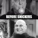 You're just not the same | BEFORE SNICKERS; AFTER SNICKERS | image tagged in uncle fester,snickers,before and after | made w/ Imgflip meme maker