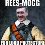 rees mogg | REES-MOGG; FOR LORD PROTECTOR! | image tagged in rees mogg | made w/ Imgflip meme maker