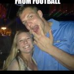 Gronk | WHEN YOU ANNOUNCE YOUR RETIREMENT FROM FOOTBALL; TO BECOME A DOUCHE BAG FULL TIME | image tagged in gronk | made w/ Imgflip meme maker