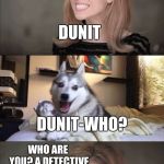 Anna and Bad Pun Dog Work Together | KNOCK KNOCK; WHO'S THERE? DUNIT; DUNIT-WHO? WHO ARE YOU? A DETECTIVE YODA? | image tagged in anna and bad pun dog work together | made w/ Imgflip meme maker