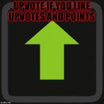 Upvote | UPVOTE IF YOU LIKE UPVOTES AND POINTS | image tagged in upvote,upvotes,memes,meme,please | made w/ Imgflip meme maker