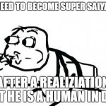 shocked | YOU: I NEED TO BECOME SUPER SAIYAN FAST; AFTER A REALIZIATION THAT HE IS A HUMAN IN DBX2 | image tagged in shocked | made w/ Imgflip meme maker