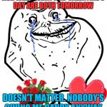 Easy to fast if you're single | ASH WEDNESDAY AND VALENTINE'S DAY ARE BOTH TOMORROW; DOESN'T MATTER. NOBODY'S GIVING ME CANDY ANYWAY | image tagged in valentine forever alone,valentine's day,lent,memes,funny,forever alone | made w/ Imgflip meme maker