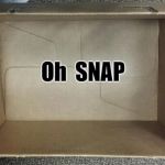 Empty Box | Oh  SNAP | image tagged in empty box | made w/ Imgflip meme maker