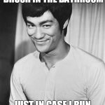 Bruce Lee | I ALWAYS KEEP A TOILET BRUSH IN THE BATHROOM; JUST IN CASE I RUN OUT OF CHUCK NORRIS | image tagged in bruce lee,chuck norris,chuck norris week | made w/ Imgflip meme maker
