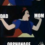 Snow White  | WHICH PARENT DO YOU LOVE MORE; MOM; DAD; ORPHANAGE | image tagged in snow white | made w/ Imgflip meme maker