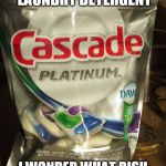 Yet another... cascade pod meme? | I'M TIRED OF LAUNDRY DETERGENT; I WONDER WHAT DISH WASHER SOAP TASTES LIKE | image tagged in cascade platinum,tide pods,memes,cascade,soap,dishwasher | made w/ Imgflip meme maker