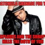 Bruno Mars | CATCHES A GRENADE FOR YOU; IT EXPLODES AND THE SHRAPNEL KILLS THE BOTH OF YOU | image tagged in bruno mars | made w/ Imgflip meme maker