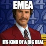 Ron Burgundy | EMEA; ITS KIND OF A BIG DEAL | image tagged in ron burgundy | made w/ Imgflip meme maker