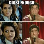 Wink priya | CLOSE ENOUGH | image tagged in wink priya | made w/ Imgflip meme maker