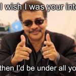 Neil DeGrasse Tyson | Girl, I wish I was your integral; because then I’d be under all your curves | image tagged in neil degrasse tyson | made w/ Imgflip meme maker