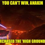 The High ground | YOU CAN'T WIN, ANAKIN; I HAVE PURCHASED THE 'HIGH GROUND' PAID DLC | image tagged in high ground,dlc,funny | made w/ Imgflip meme maker