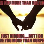 holding hands | I LOVE YOU MORE THAN BOOTCAMP; JUST KIDDING.....BUT I DO LOVE YOU MORE THAN BURPEES! | image tagged in holding hands | made w/ Imgflip meme maker