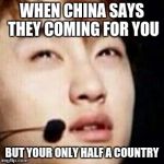 kpop-D.O. | WHEN CHINA SAYS THEY COMING FOR YOU; BUT YOUR ONLY HALF A COUNTRY | image tagged in kpop-do | made w/ Imgflip meme maker