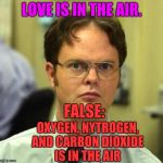 VALENTINES DAY IS NEAR!!! | LOVE IS IN THE AIR. FALSE:; OXYGEN, NYTROGEN, AND CARBON DIOXIDE IS IN THE AIR | image tagged in false,valentines day,love,carbon dioxide,memes,funny | made w/ Imgflip meme maker