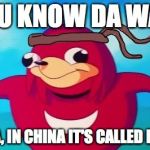 Ugandan knuckles | DO U KNOW DA WAE? ME: YEA, IN CHINA IT'S CALLED DAOISM | image tagged in ugandan knuckles | made w/ Imgflip meme maker