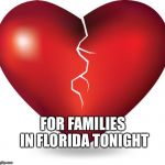 broken heart  | FOR FAMILIES IN FLORIDA TONIGHT | image tagged in broken heart | made w/ Imgflip meme maker