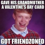 Granny Stiff-arm | GAVE HIS GRANDMOTHER A VALENTINE'S DAY CARD; GOT FRIENDZONED | image tagged in bad luck brian,friendzone,valentine's day,love,friendship,family | made w/ Imgflip meme maker