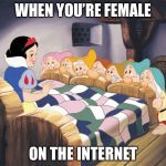 Snow white | WHEN YOU’RE FEMALE; ON THE INTERNET | image tagged in snow white,fairy tale week,memes | made w/ Imgflip meme maker