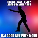 Police Officer Shooting Gun Pistol | THE BEST WAY TO STOP A BAD GUY WITH A GUN; IS A GOOD GUY WITH A GUN | image tagged in police officer shooting gun pistol | made w/ Imgflip meme maker