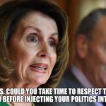 Evil people kill people. Not guns. | LIBERALS. COULD YOU TAKE TIME TO RESPECT THE DEAD AND INJURED BEFORE INJECTING YOUR POLITICS INTO A TRAGEDY | image tagged in nancy pelosi | made w/ Imgflip meme maker