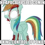 SAVE YOURSELVES! | THE APOCALYPSE IS COMING; TAKING CONTROL OF PONIES! | image tagged in zombie rainbow dash,memes,zombie apocalypse,ponies | made w/ Imgflip meme maker