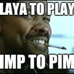 training day | PLAYA TO PLAYA; PIMP TO PIMP | image tagged in training day | made w/ Imgflip meme maker