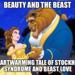 Fairy Tale Week  | BEAUTY AND THE BEAST; A HEARTWARMING TALE OF STOCKHOLM SYNDROME AND BEAST LOVE | image tagged in beauty and the beast,fairy tale week,meme,disney,beast,socrates | made w/ Imgflip meme maker