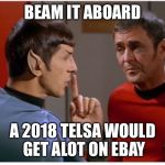 Scotty finds another space gem | BEAM IT ABOARD; A 2018 TELSA WOULD GET ALOT ON EBAY | image tagged in stfu scotty from spockith,yeah me,go star trek ebayer | made w/ Imgflip meme maker